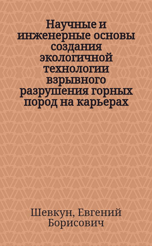 Научные и инженерные основы создания экологичной технологии взрывного разрушения горных пород на карьерах : Автореф. дис. на соиск. учен. степ. д. т. н