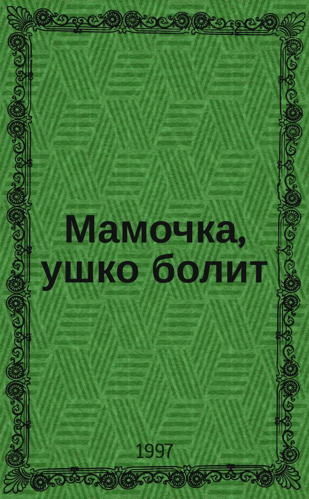 Мамочка, ушко болит