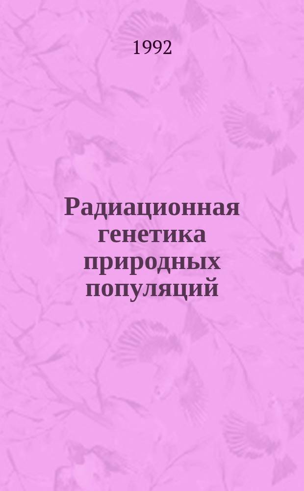 Радиационная генетика природных популяций : Генет. последствия Кыштымской аварии