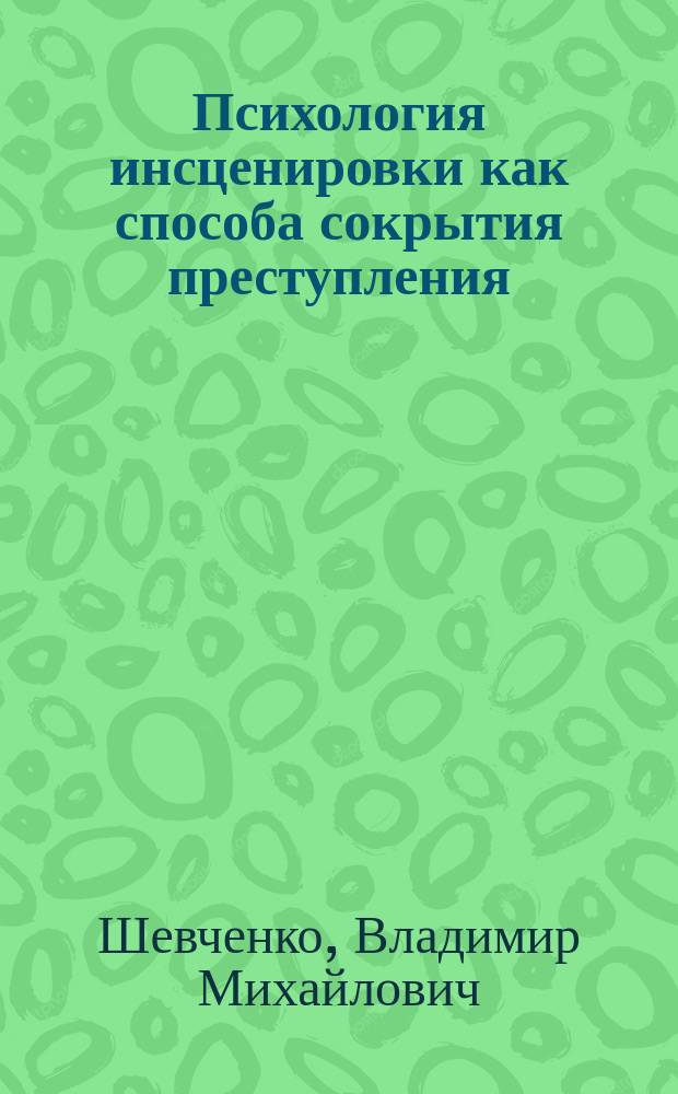 Психология инсценировки как способа сокрытия преступления : Автореф. дис. на соиск. учен. степ. к. психол. наук