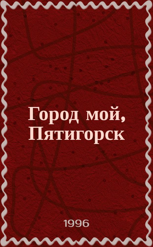 Город мой, Пятигорск : Стихи