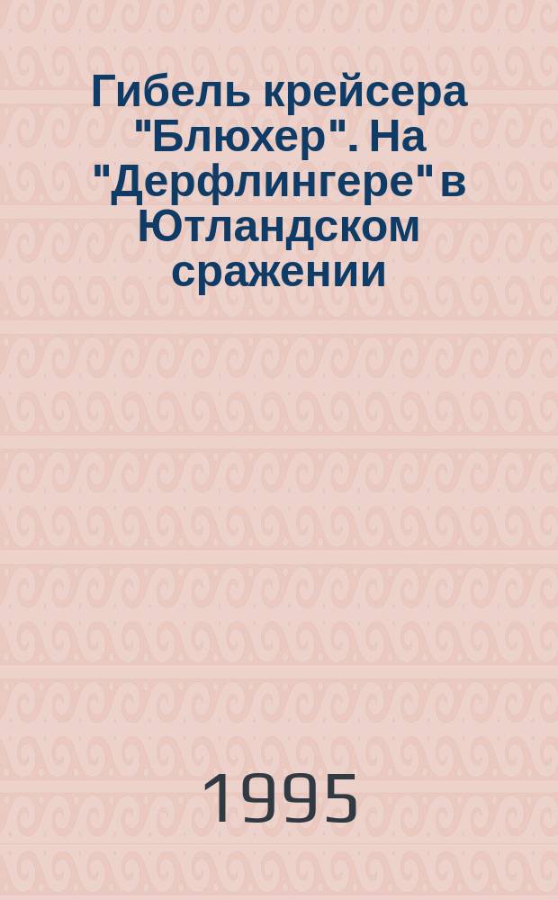 Гибель крейсера "Блюхер". На "Дерфлингере" в Ютландском сражении