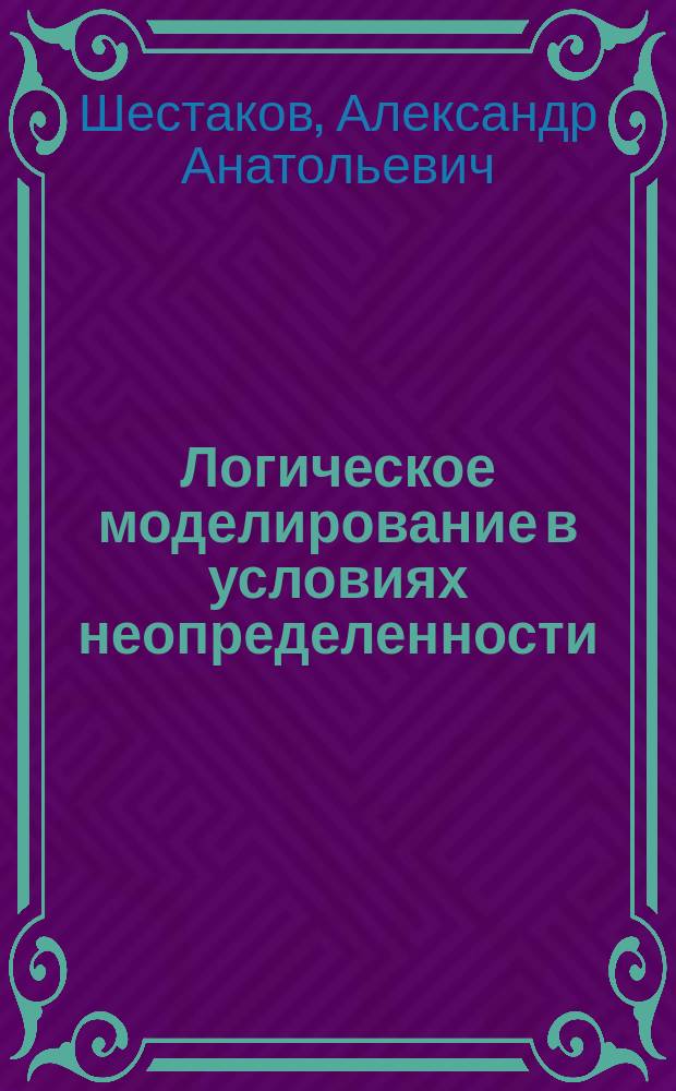 Логическое моделирование в условиях неопределенности = Logical modelling under uncertainly