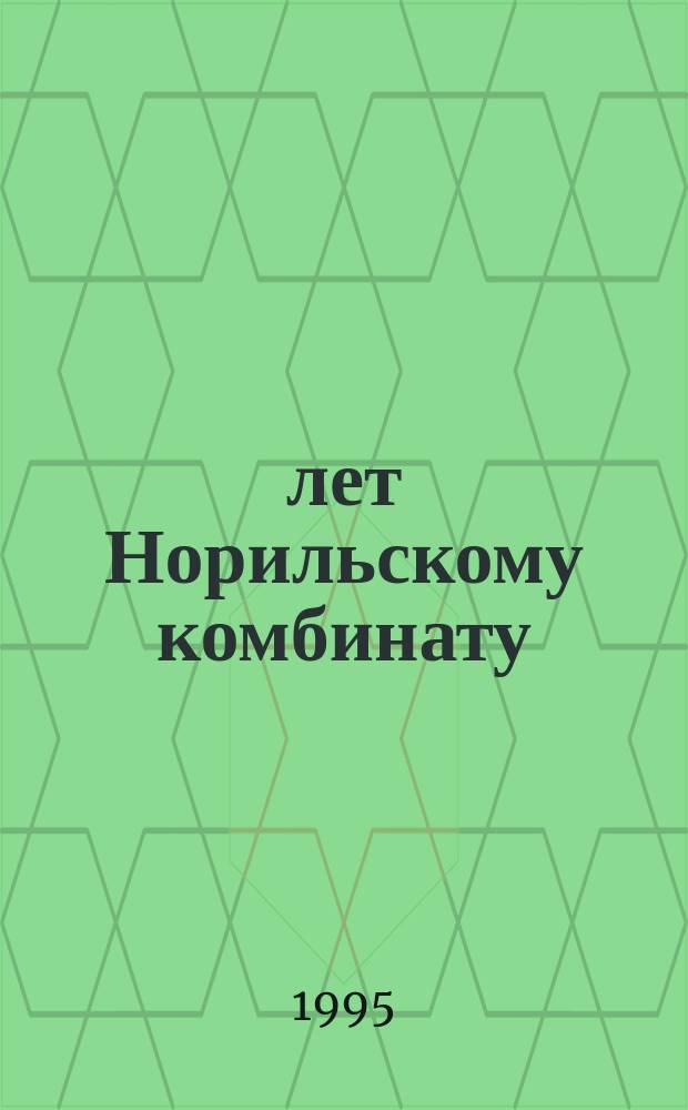 60 лет Норильскому комбинату = 60 it is the age of Norilsk metallurgical plant : Фотоальбом