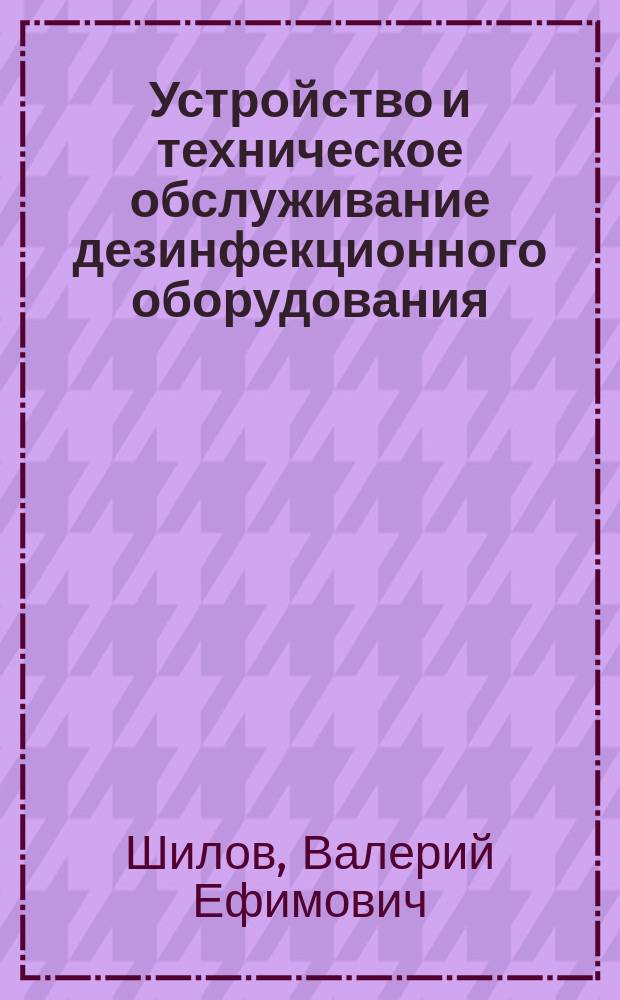 Устройство и техническое обслуживание дезинфекционного оборудования : Учеб. для ПТУ