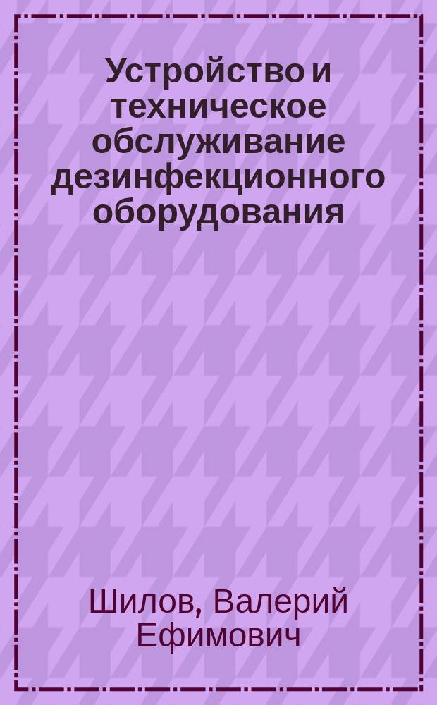 Устройство и техническое обслуживание дезинфекционного оборудования : Учеб. для ПТУ