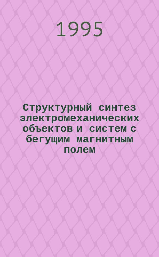 Структурный синтез электромеханических объектов и систем с бегущим магнитным полем : Автореф. дис. на соиск. учен. степ. д. т. н