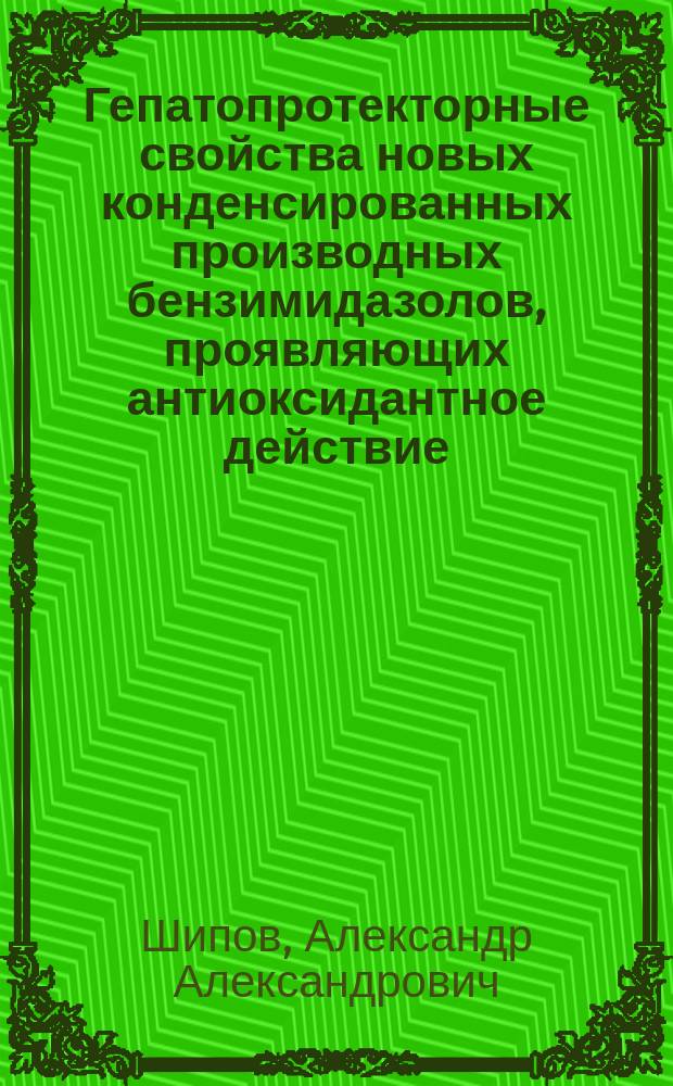Гепатопротекторные свойства новых конденсированных производных бензимидазолов, проявляющих антиоксидантное действие : Автореф. дис. на соиск. учен. степ. к. м. н