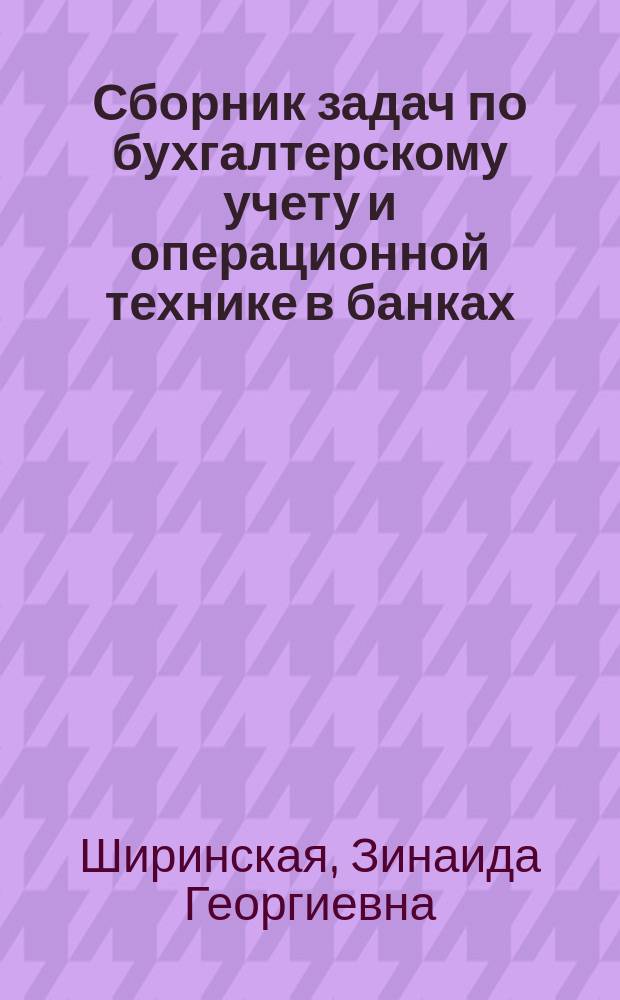 Сборник задач по бухгалтерскому учету и операционной технике в банках : Учеб. пособие для вузов по спец. "Бух. учет и аудит"