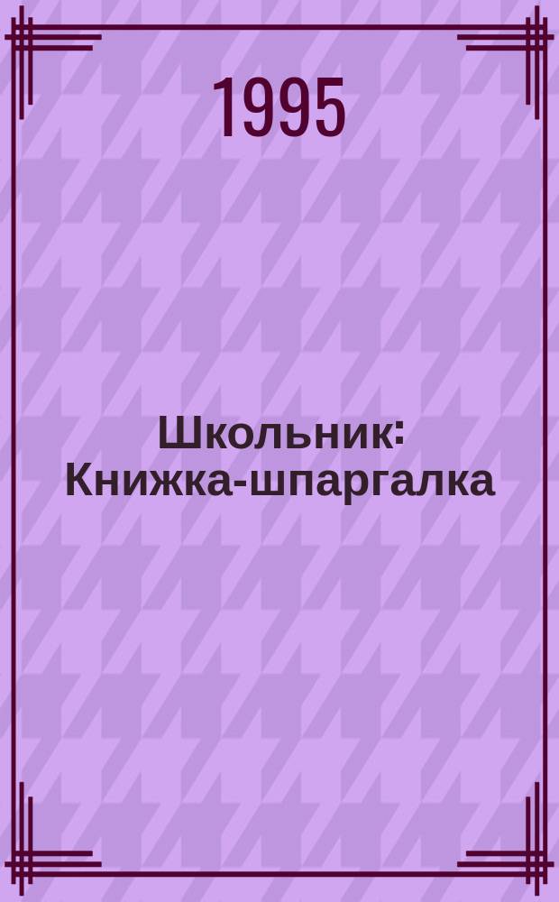 Школьник : Книжка-шпаргалка : Для учащихся 6-9 кл