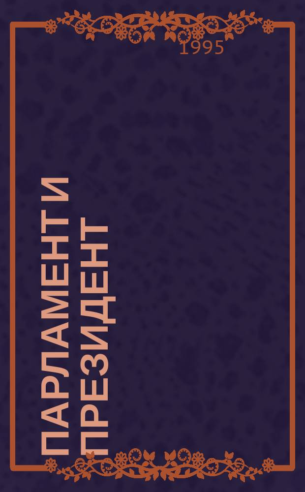 ПАРЛАМЕНТ и президент : (Опыт зарубеж. стран) : Сб. ст.