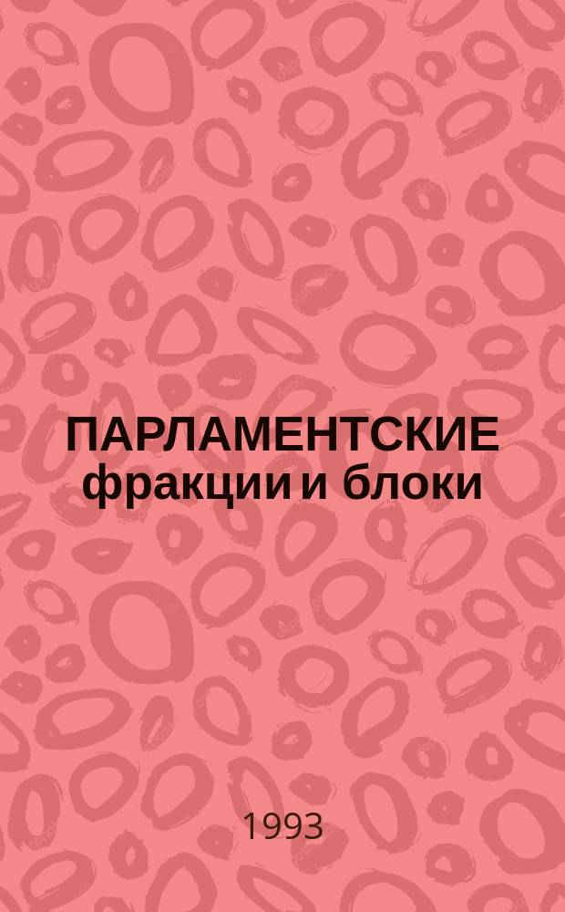 ПАРЛАМЕНТСКИЕ фракции и блоки : Справ. для парламент. журналистов