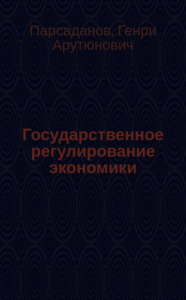 Государственное регулирование экономики : Пробл. лекции для студентов всех спец