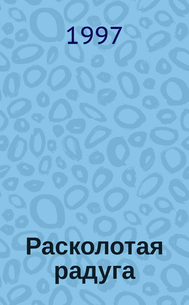 Расколотая радуга : Роман