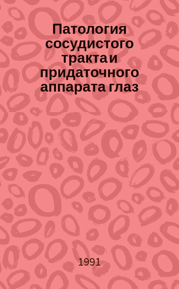 Патология сосудистого тракта и придаточного аппарата глаз : Сб. науч. тр