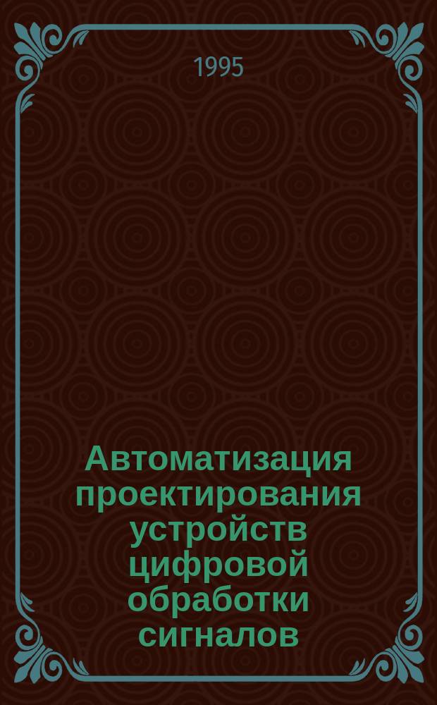 Автоматизация проектирования устройств цифровой обработки сигналов : Учеб. пособие