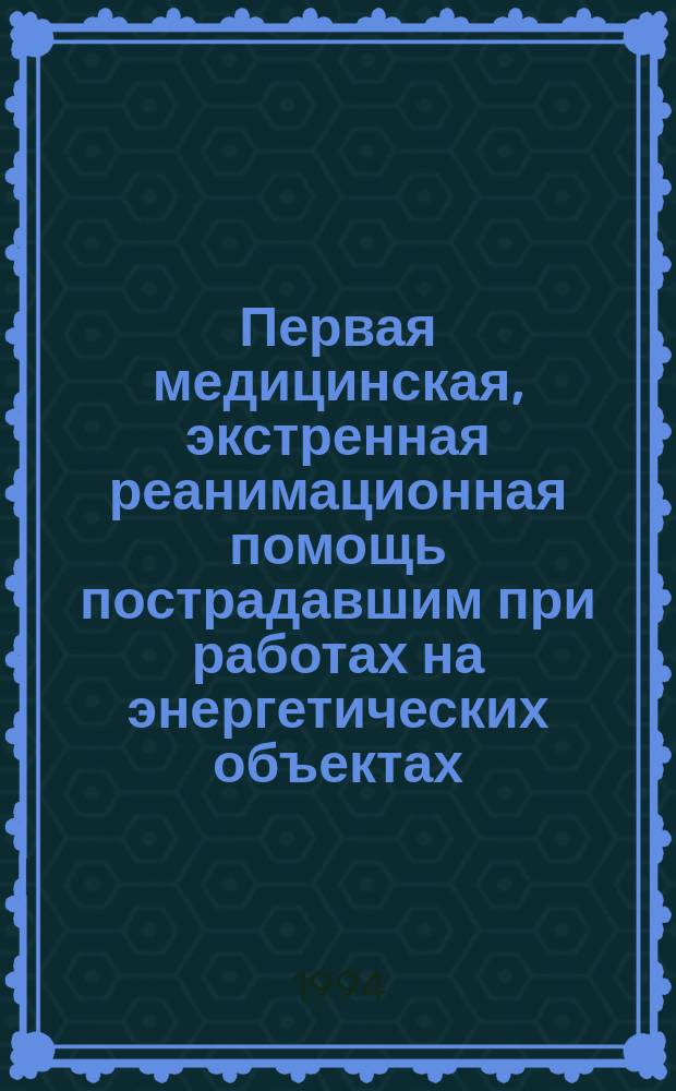 Первая медицинская, экстренная реанимационная помощь пострадавшим при работах на энергетических объектах : Инструкция : Утв. Упр. ТБ Департамента ГИЭС РАО "ЕЭС России" (Упр. техники безопасности Генер. инспекции по эксплуатации электростанций и сетей Рос. АО "ЕСЭ России") 28.02.94