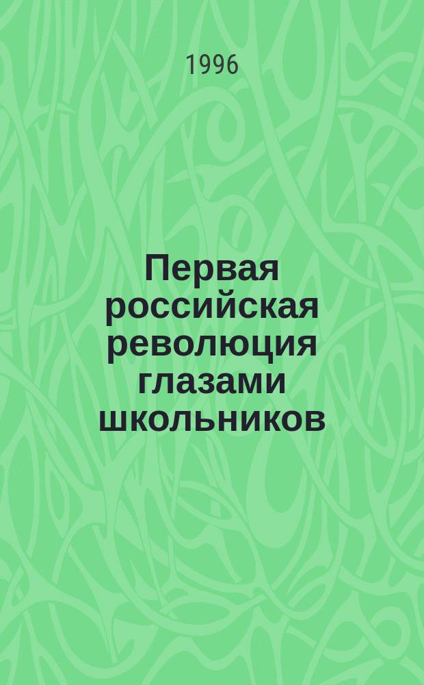 Первая российская революция глазами школьников : Материалы краев. науч.-практ. конф. учащихся общеобразоват. шк. (янв. 1996 г.)