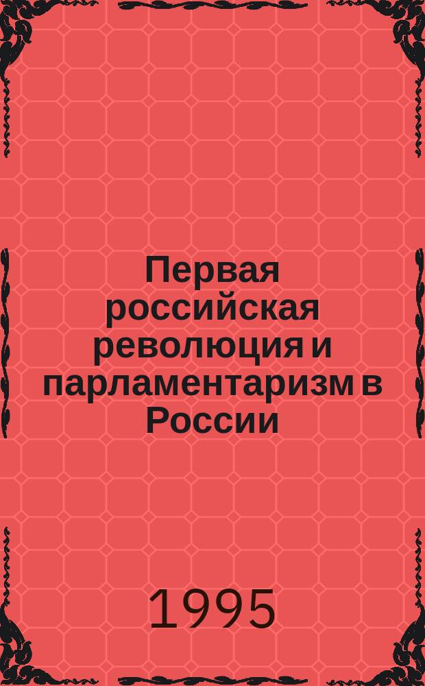 Первая российская революция и парламентаризм в России : Материалы межрегион. науч.-практ. конф. (нояб. 1995 г.)