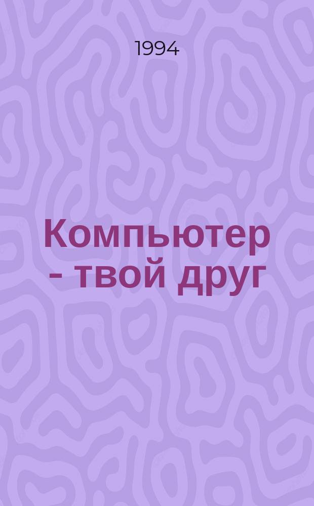 Компьютер - твой друг : Книжка для школьника