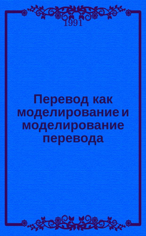 Перевод как моделирование и моделирование перевода : Сб. науч. тр