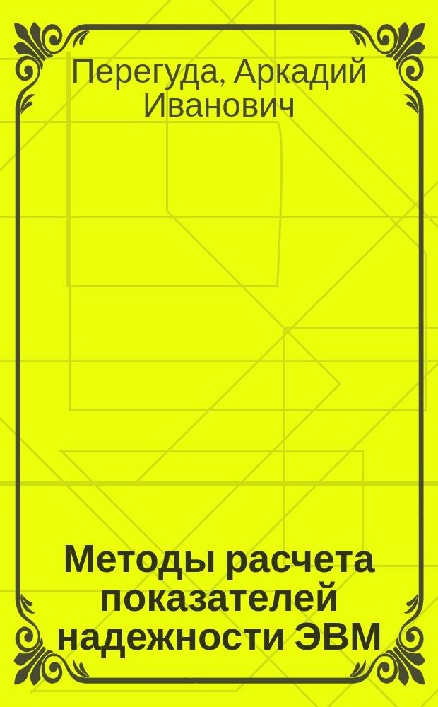 Методы расчета показателей надежности ЭВМ : Учеб. пособие по курсу "Надежность, контроль и диагностика ЭВМ"