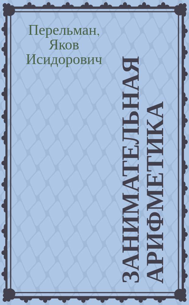 Занимательная арифметика : Загадки и диковинки в мире чисел