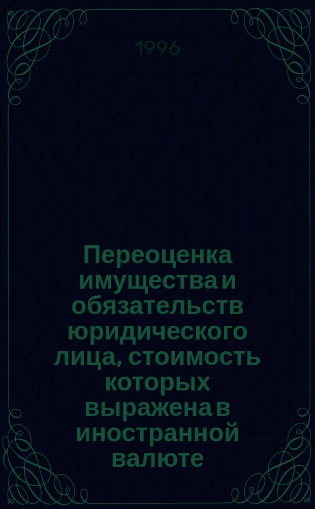 Переоценка имущества и обязательств юридического лица, стоимость которых выражена в иностранной валюте : Сб. норматив. док.