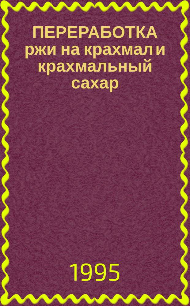 ПЕРЕРАБОТКА ржи на крахмал и крахмальный сахар