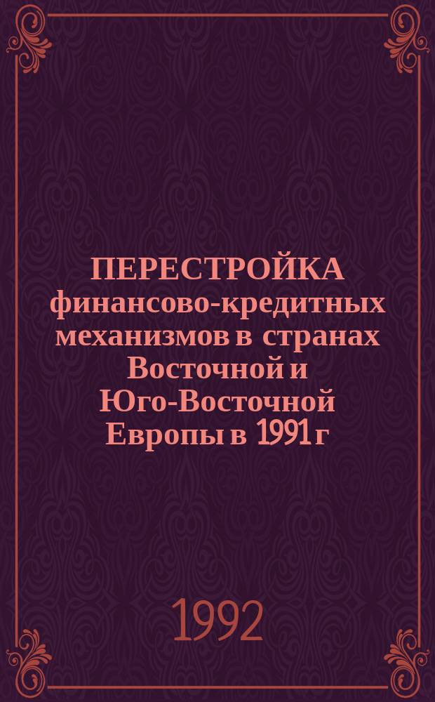 ПЕРЕСТРОЙКА финансово-кредитных механизмов в странах Восточной и Юго-Восточной Европы в 1991 г.