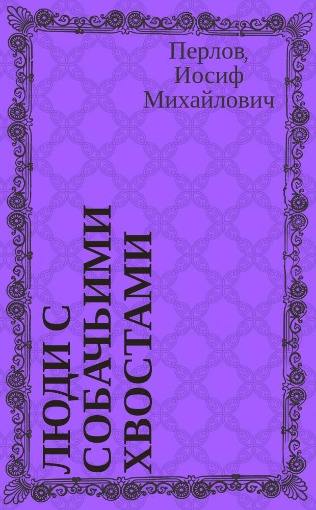 Люди с собачьими хвостами : Политзоология ельцин. периода