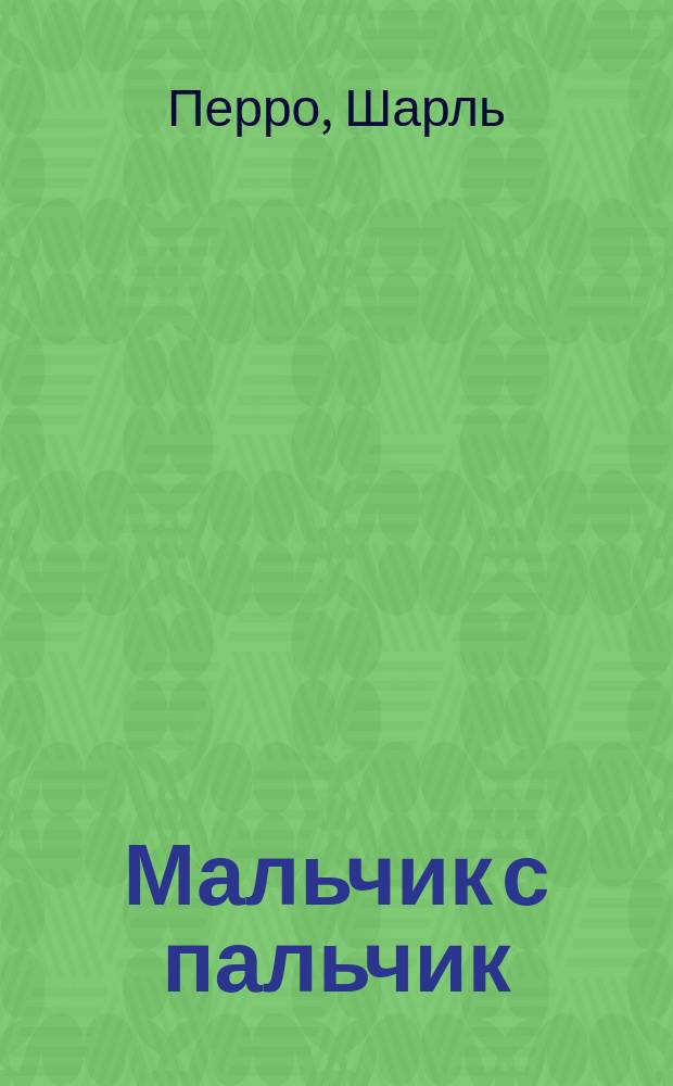 Мальчик с пальчик : По мотивам сказки Ш. Перро : Для детей : Перевод