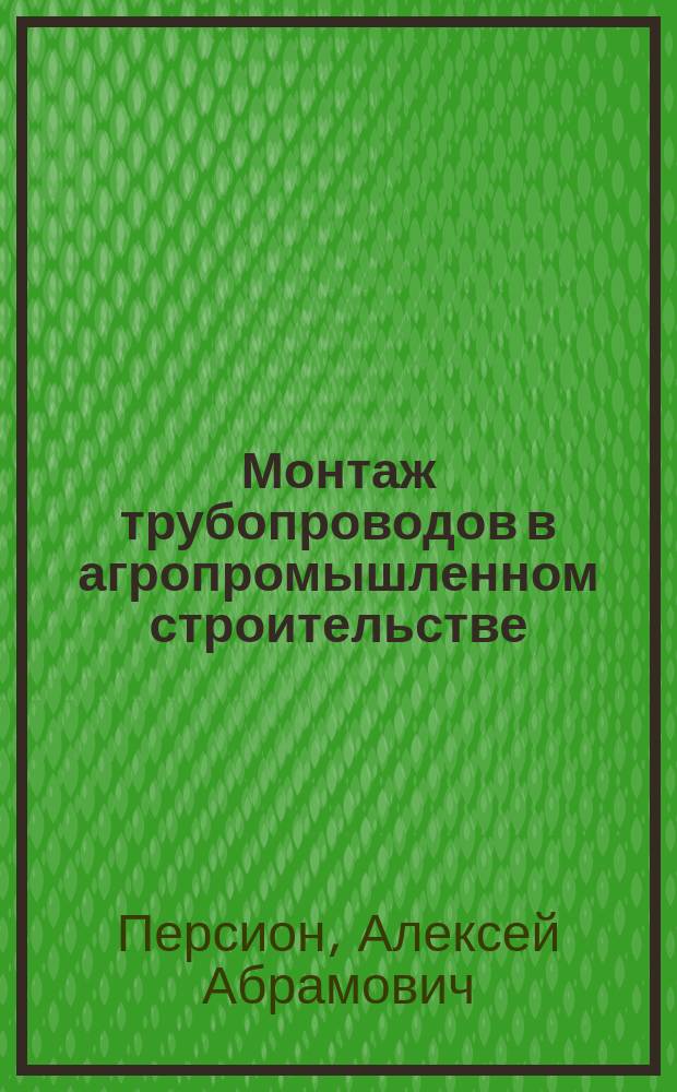 Монтаж трубопроводов в агропромышленном строительстве : Справочник