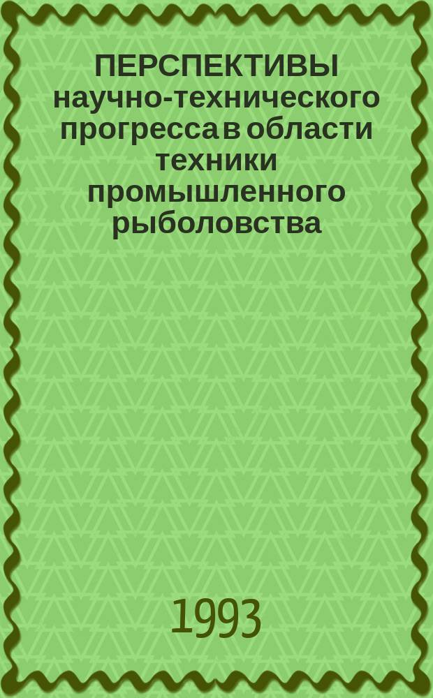 ПЕРСПЕКТИВЫ научно-технического прогресса в области техники промышленного рыболовства