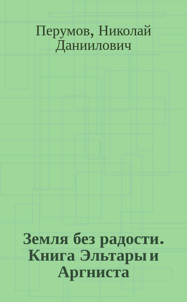 Земля без радости. Книга Эльтары и Аргниста