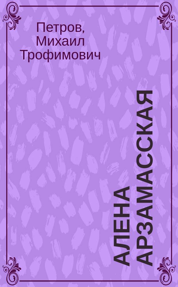 Алена Арзамасская : Ист. роман