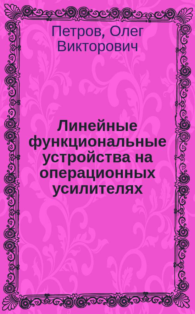 Линейные функциональные устройства на операционных усилителях : Текст лекций : Для студентов спец. "Радиотехника"