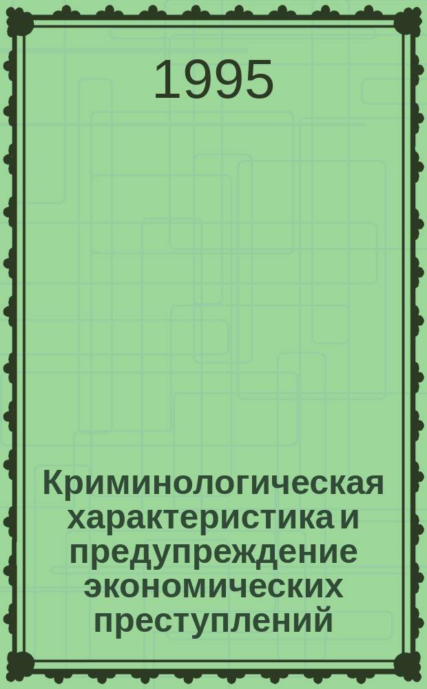 Криминологическая характеристика и предупреждение экономических преступлений : Учеб. пособие