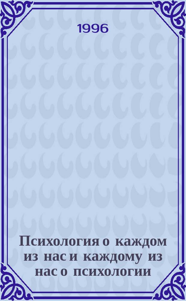 Психология о каждом из нас и каждому из нас о психологии