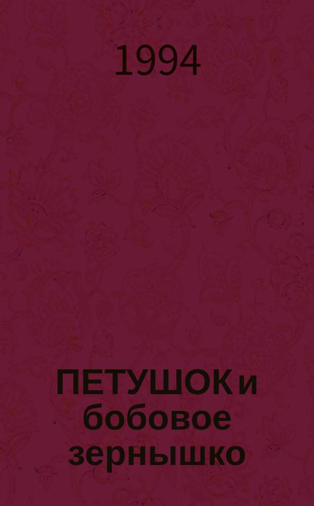 ПЕТУШОК и бобовое зернышко : Рус. нар. сказка в обраб. О. Капицы : Книжка-игрушка : Для дошк. возраста