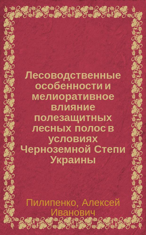 Лесоводственные особенности и мелиоративное влияние полезащитных лесных полос в условиях Черноземной Степи Украины : (Теорет. и экперим. обоснование оптим. конструкции лесополос)