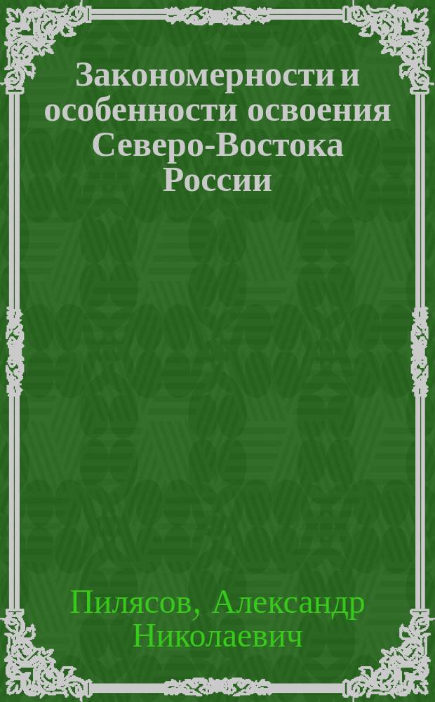 Закономерности и особенности освоения Северо-Востока России : (Ретроспектива и прогноз)