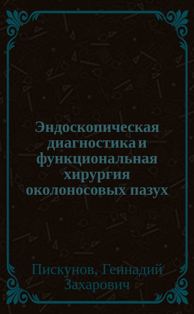 Эндоскопическая диагностика и функциональная хирургия околоносовых пазух : (Пособие для врачей)