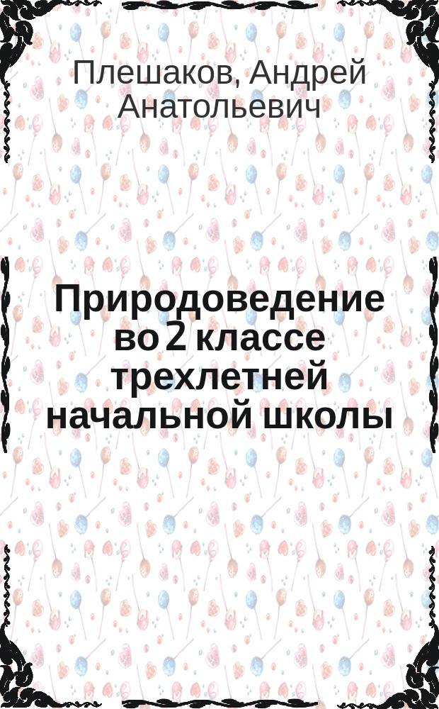 Природоведение во 2 классе трехлетней начальной школы : Прогр., прим. планир. учеб. материала, метод. рекомендации к проведению занятий : Пособие для учителя