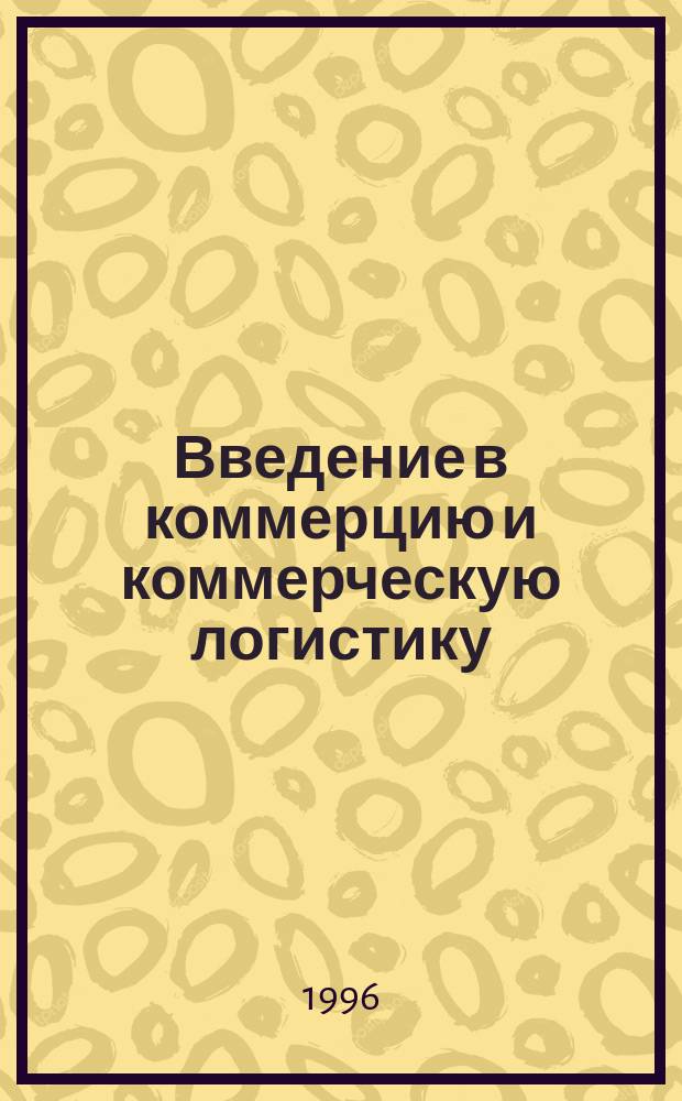 Введение в коммерцию и коммерческую логистику : Учеб. пособие