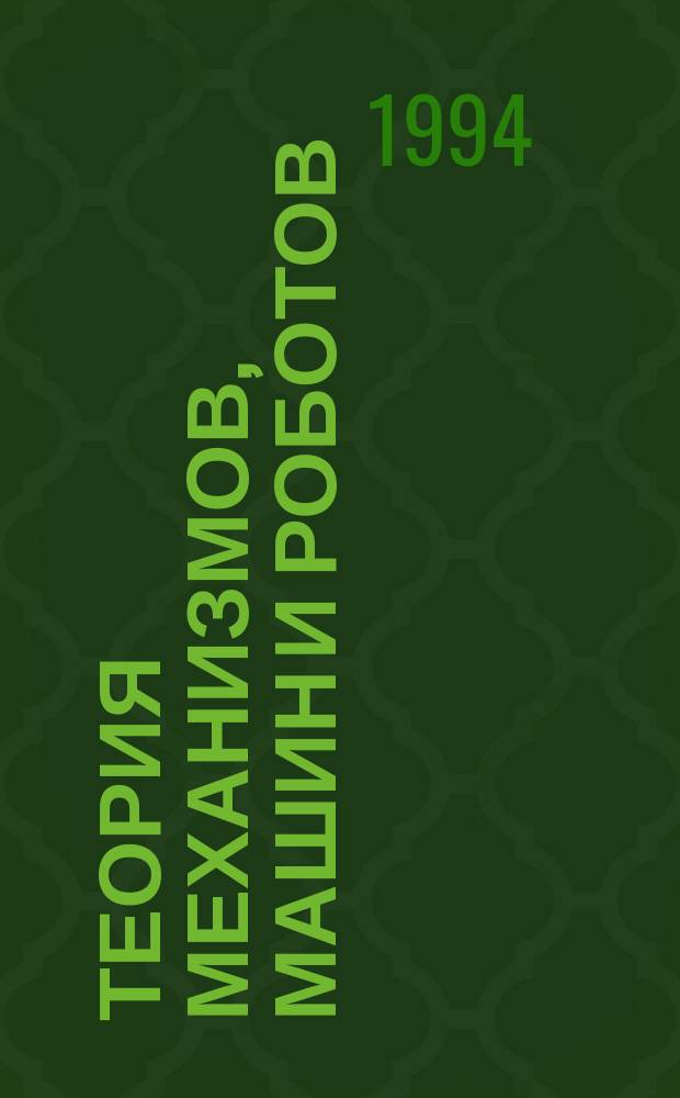 Теория механизмов, машин и роботов : Курс лекций по теории механизмов, машин и роботов и теории механизмов и машин и основам робототехники, пособие и метод. указания по выполн. контрол. работ и курсовых проектов для студентов электромех. фак. спец. 17.07 и технол. фак. текстил. пром-сти спец. 28.02 и 28.04