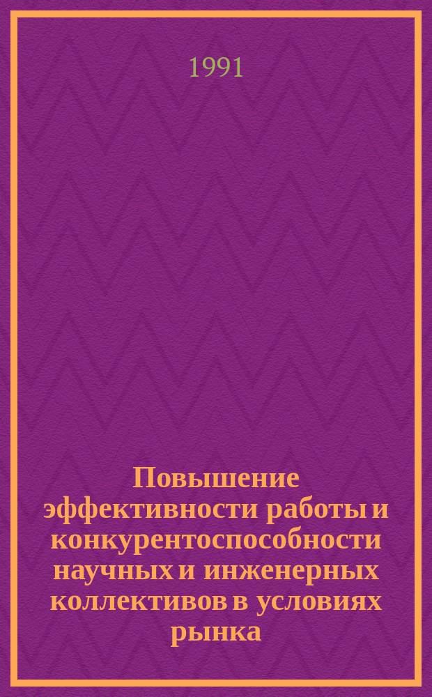 Повышение эффективности работы и конкурентоспособности научных и инженерных коллективов в условиях рынка : Материалы постоян. семинара
