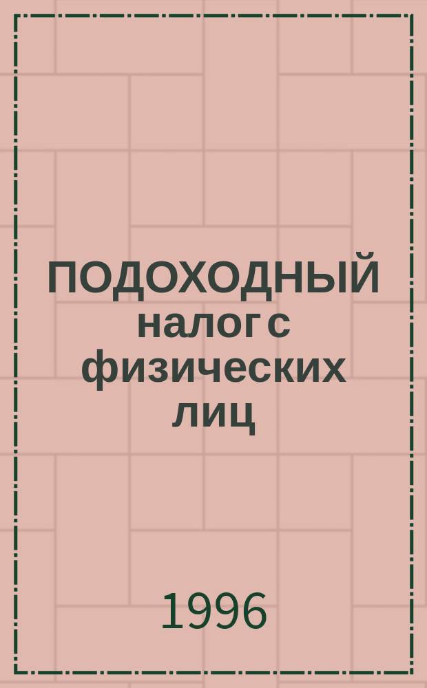 ПОДОХОДНЫЙ налог с физических лиц : Инструкция Госналогслужбы Рос. Федерации от 29 июня 1995 г. № 35 по применению Закона РФ "О подоход. налоге с физ. лиц" : (По состоянию на 1 авг. 1996 г.)
