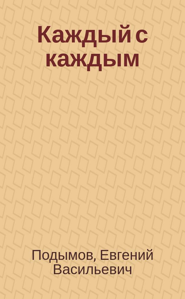 Каждый с каждым : Школьник, студент, адвокат, предприниматель, чиновник и депутат : Законотворчество. Образование. Искусство. Журналистика. Интеллектуал. щит. Информатика. Экон. безопасность