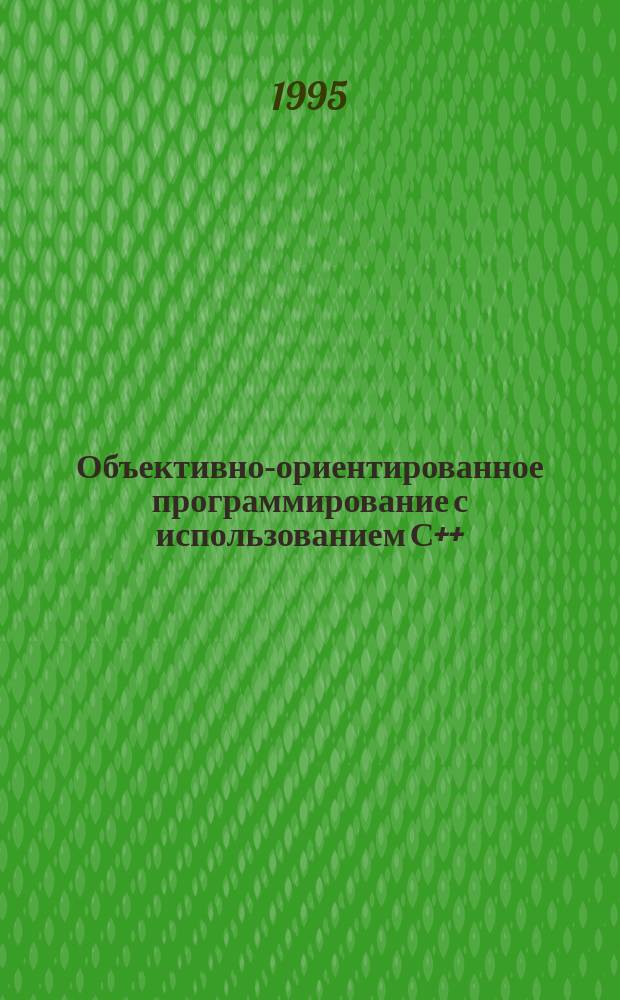 Объективно-ориентированное программирование с использованием С++ : Учеб
